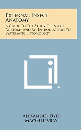 External Insect Anatomy A Guide To The Study Of Insect Anatomy And An Introduction To Systematic Entomology
