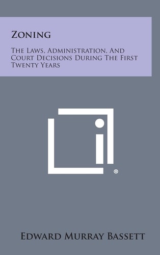 Zoning The Laws, Administration, And Court Decisions During The First Twenty Years