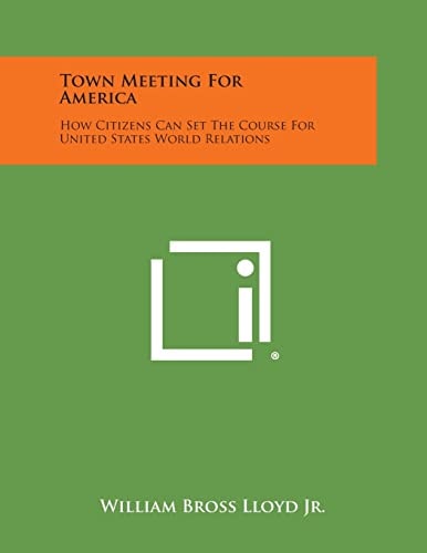 Town Meeting for America How Citizens Can Set the Course for United States World Relations