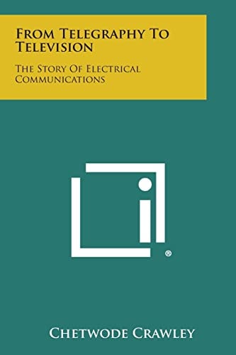 From Telegraphy To Television The Story Of Electrical Communications