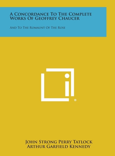 A Concordance to the Complete Works of Geoffrey Chaucer And to the Romaunt of the Rose