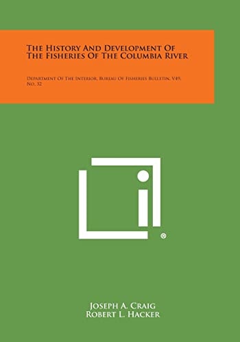The History and Development of the Fisheries of the Columbia River Department of the Interior, Bureau of Fisheries Bulletin, V49, No. 32