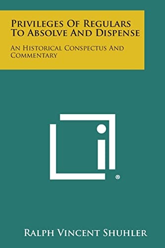 Privileges of Regulars to Absolve and Dispense An Historical Conspectus and Commentary