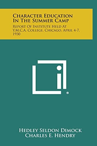 Character Education in the Summer Camp Report of Institute Held at Y. M. C. A. College, Chicago, April 4-7 1930