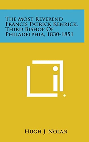 The Most Reverend Francis Patrick Kenrick, Third Bishop of Philadelphia, 1830-1851