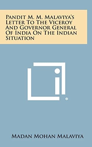 Pandit M. M. Malaviya's Letter to the Viceroy and Governor General of India on the Indian Situation