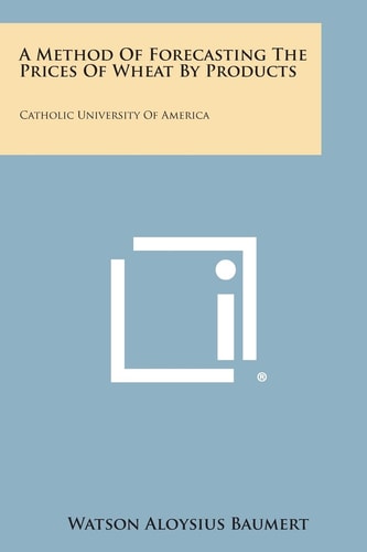 A Method of Forecasting the Prices of Wheat by Products Catholic University of America