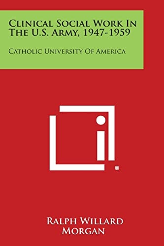 Clinical Social Work in the U. S. Army, 1947-1959 Catholic University of America