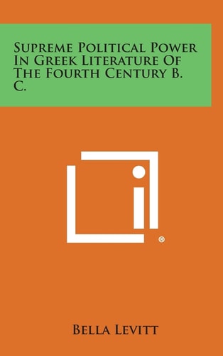 Supreme Political Power In Greek Literature Of The Fourth Century B. C.