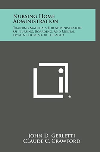 Nursing Home Administration Training Materials for Administrators of Nursing, Boarding, and Mental Hygiene Homes for the Aged