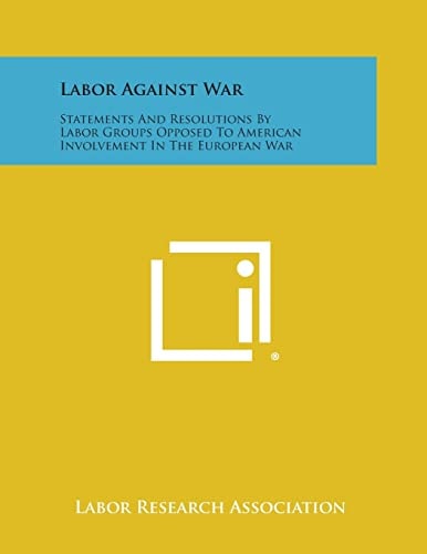 Labor Against War Statements and Resolutions by Labor Groups Opposed to American Involvement in the European War