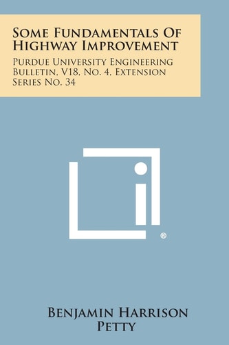 Some Fundamentals of Highway Improvement Purdue University Engineering Bulletin, V18, No. 4, Extension Series No. 34