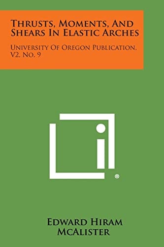 Thrusts, Moments, And Shears In Elastic Arches University Of Oregon Publication, V2, No. 9