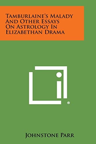Tamburlaine's Malady And Other Essays On Astrology In Elizabethan Drama