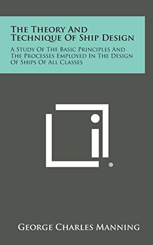 The Theory and Technique of Ship Design A Study of the Basic Principles and the Processes Employed in the Design of Ships of All Classes