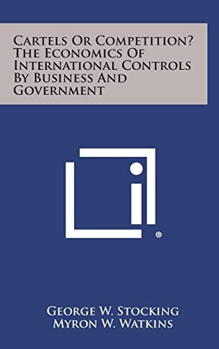 Cartels Or Competition? the Economics of International Controls by Business and Government