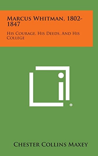 Marcus Whitman, 1802-1847 His Courage, His Deeds, And His College