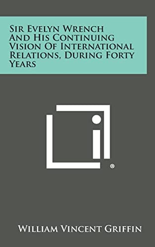 Sir Evelyn Wrench And His Continuing Vision Of International Relations, During Forty Years