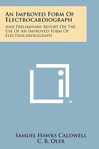 An Improved Form of Electrocardiograph And Preliminary Report on the Use of an Improved Form of Electrocardiograph