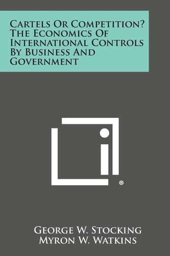 Cartels Or Competition? the Economics of International Controls by Business and Government