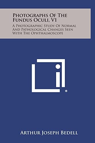 Photographs of the Fundus Oculi, V1 A Photographic Study of Normal and Pathological Changes Seen with the Ophthalmoscope