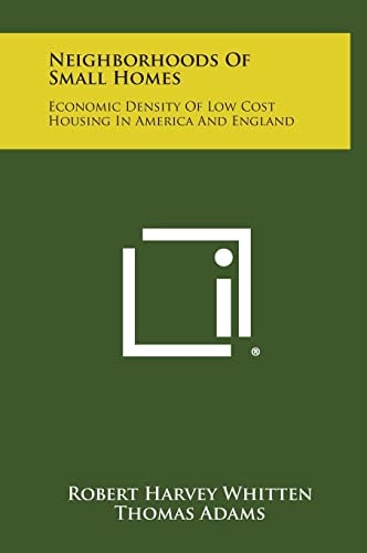 Neighborhoods of Small Homes Economic Density of Low Cost Housing in America and England