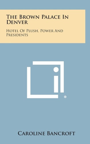 The Brown Palace in Denver Hotel of Plush, Power and Presidents