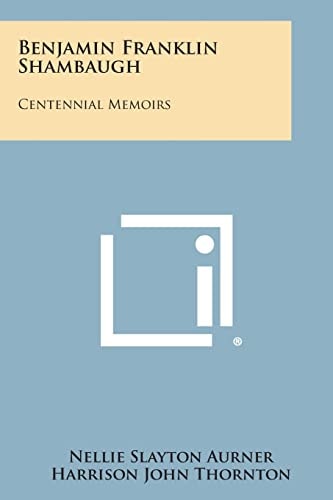 Benjamin Franklin Shambaugh Centennial Memoirs