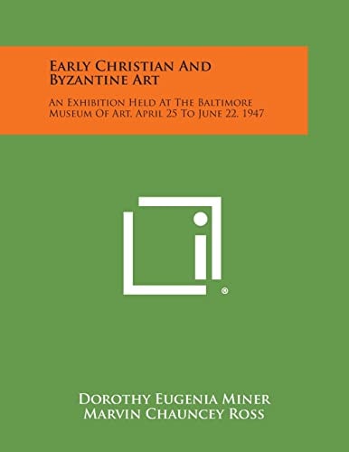 Early Christian and Byzantine Art An Exhibition Held at the Baltimore Museum of Art, April 25 to June 22, 1947