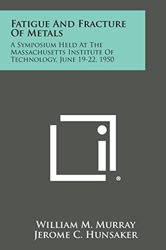 Fatigue and Fracture of Metals A Symposium Held at the Massachusetts Institute of Technology, June 19-22, 1950