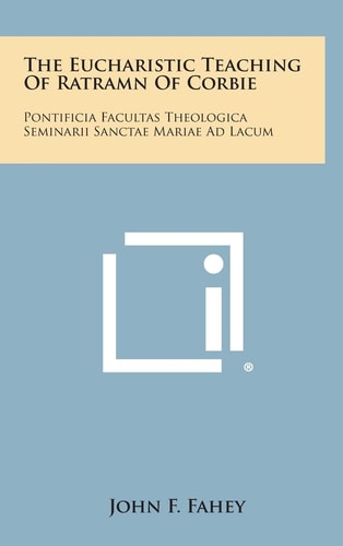 The Eucharistic Teaching of Ratramn of Corbie Pontificia Facultas Theologica Seminarii Sanctae Mariae Ad Lacum