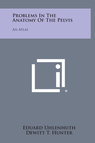 Problems in the Anatomy of the Pelvis An Atlas