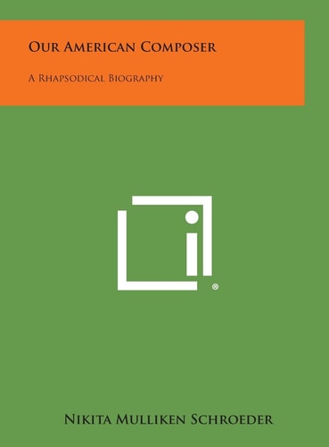 Our American Composer A Rhapsodical Biography