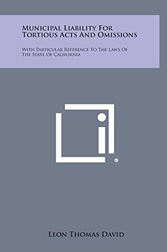 Municipal Liability for Tortious Acts and Omissions With Particular Reference to the Laws of the State of California
