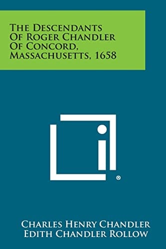 The Descendants of Roger Chandler of Concord, Massachusetts, 1658