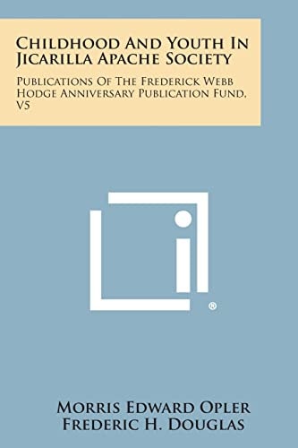 Childhood and Youth in Jicarilla Apache Society Publications of the Frederick Webb Hodge Anniversary Publication Fund, V5