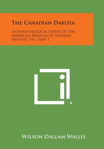 The Canadian Dakota Anthropological Papers of the American Museum of Natural History, V41, Part 1