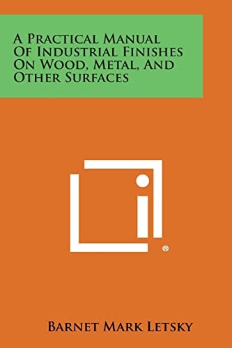 A Practical Manual of Industrial Finishes on Wood, Metal, and Other Surfaces
