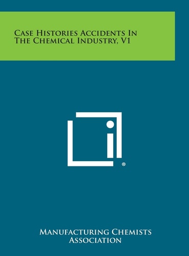 Case Histories Accidents in the Chemical Industry, V1