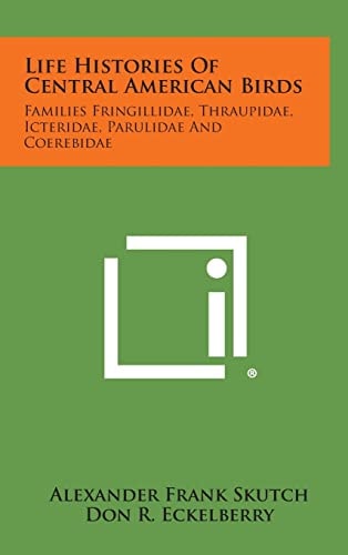 Life Histories of Central American Birds Families Fringillidae, Thraupidae, Icteridae, Parulidae and Coerebidae