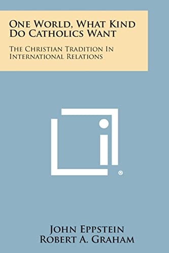 One World, What Kind Do Catholics Want The Christian Tradition in International Relations