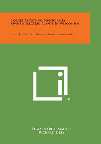 Forces Affecting Municipally Owned Electric Plants in Wisconsin Studies in Public Utility Economics, Research Monograph No. 2