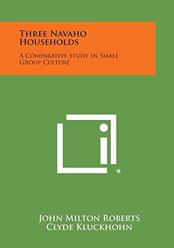 Three Navaho Households A Comparative Study in Small Group Culture