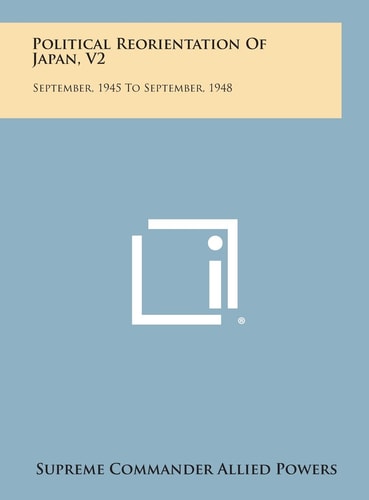 Political Reorientation of Japan, V2 September, 1945 to September, 1948