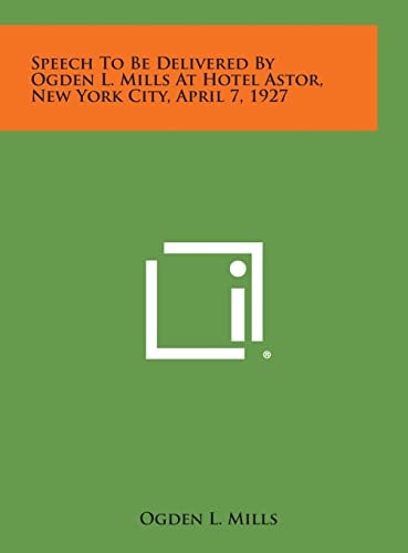 Speech to Be Delivered by Ogden L. Mills at Hotel Astor, New York City, April 7, 1927
