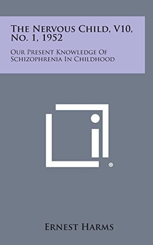 The Nervous Child, V10, No. 1, 1952 Our Present Knowledge of Schizophrenia in Childhood