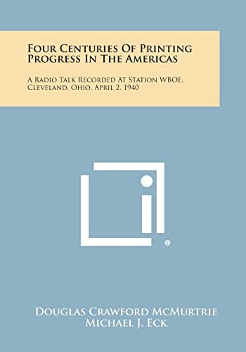 Four Centuries of Printing Progress in the Americas A Radio Talk Recorded at Station Wboe, Cleveland, Ohio, April 2, 1940