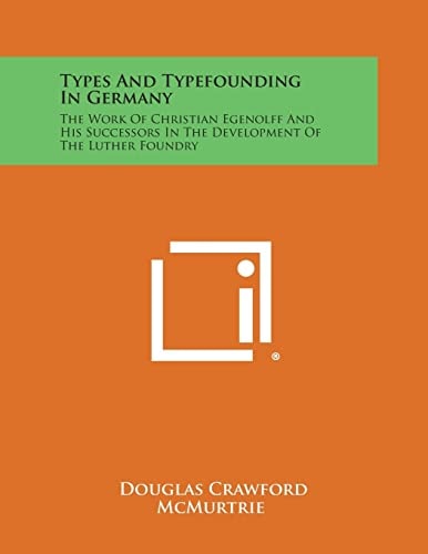 Types and Typefounding in Germany The Work of Christian Egenolff and His Successors in the Development of the Luther Foundry