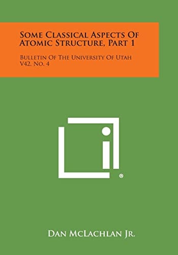 Some Classical Aspects of Atomic Structure, Part 1 Bulletin of the University of Utah V42, No. 4