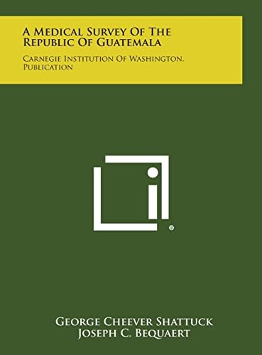 A Medical Survey of the Republic of Guatemala Carnegie Institution of Washington. Publication